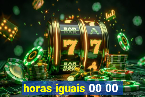 horas iguais 00 00